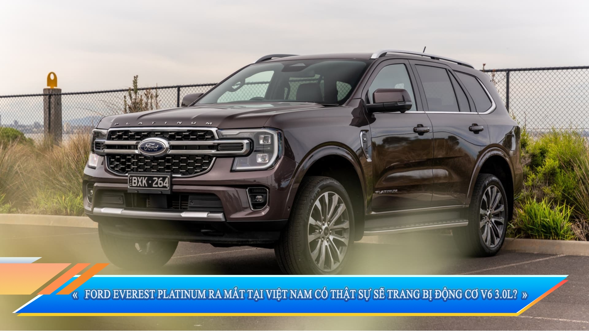 FORD EVEREST PLATINUM RA MẮT TẠI VIỆT NAM CÓ THẬT SỰ SẼ TRANG BỊ  ĐỘNG CƠ V6 3.0L?