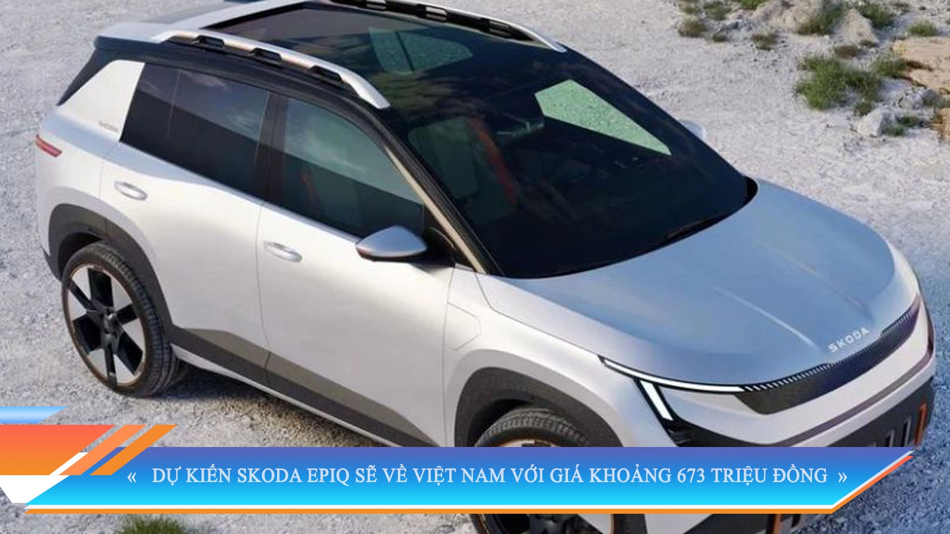 DỰ KIẾN SKODA EPIQ SẼ VỀ VIỆT NAM VỚI GIÁ KHOẢNG 673 TRIỆU ĐỒNG