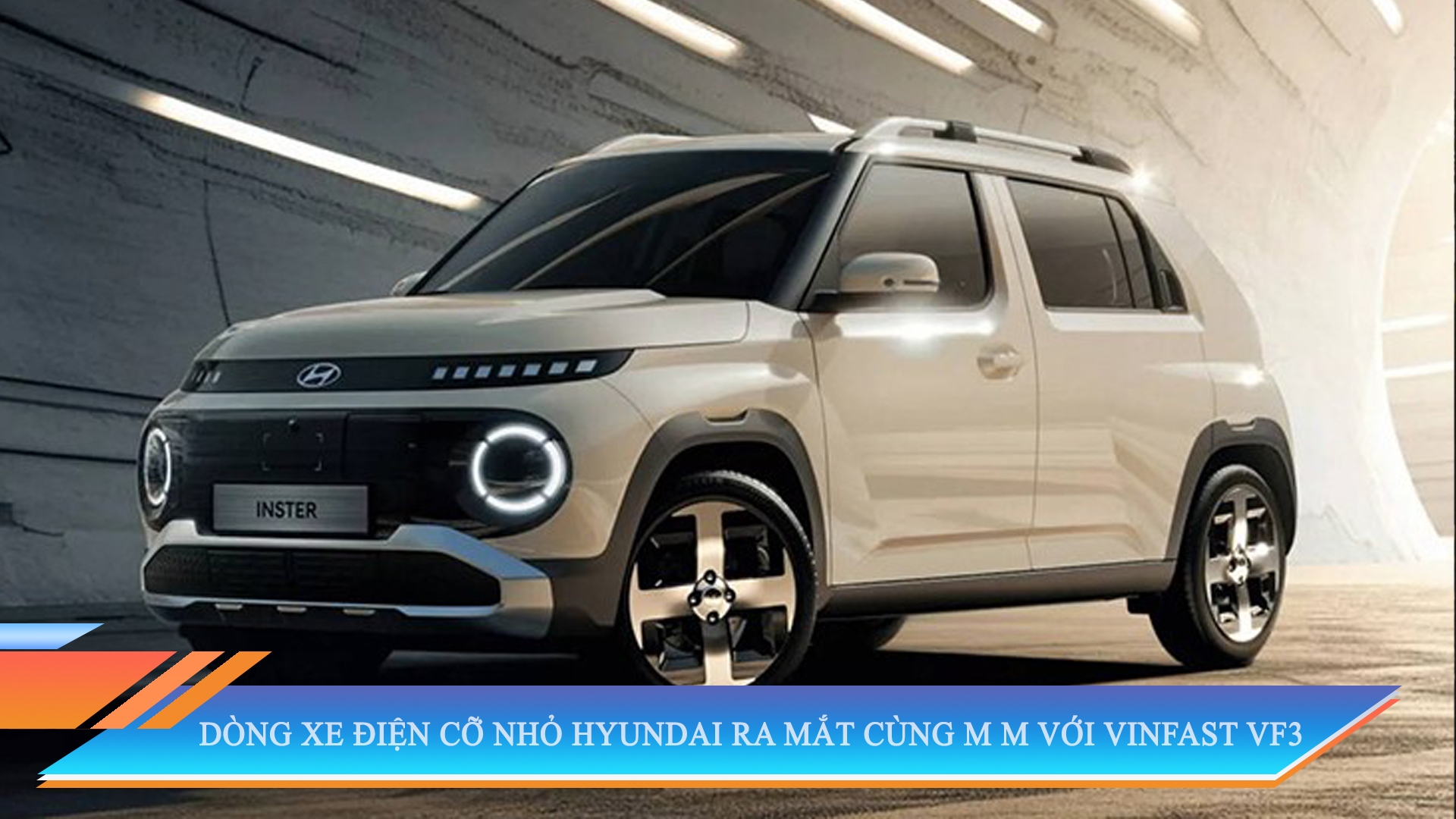DÒNG XE ĐIỆN CỠ NHỎ HYUNDAI RA MẮT CÙNG MÂM VỚI VINFAST VF3